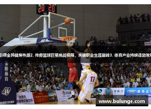 1. 美国新晋体育明星引领全民健身热潮2. 传奇篮球巨星挑战极限，突破职业生涯巅峰3. 体育产业持续蓬勃发展，助力城市经济增长